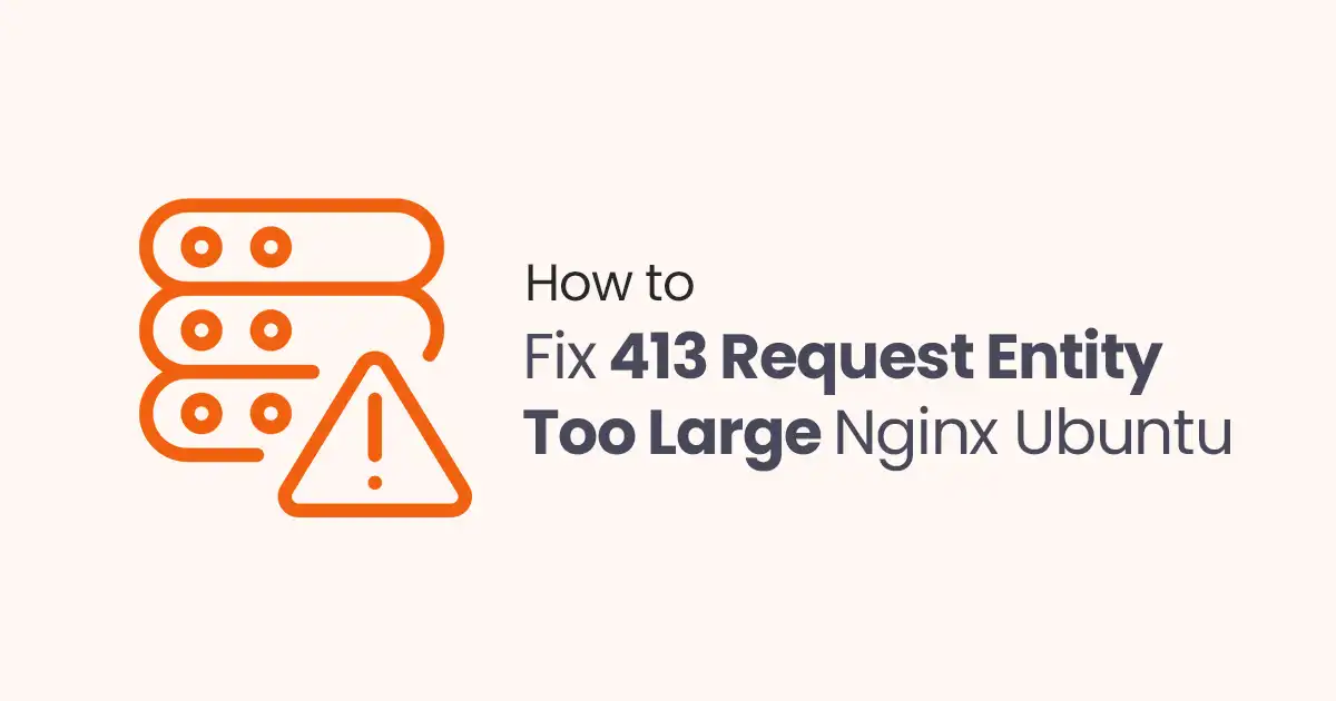 How to Fix 413 Request Entity Too Large Nginx Ubuntu